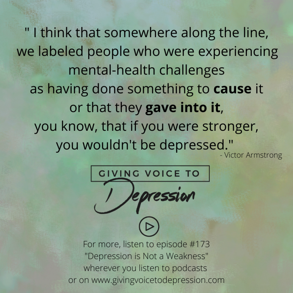 173- Depression is Not a Weakness – Giving Voice to Depression